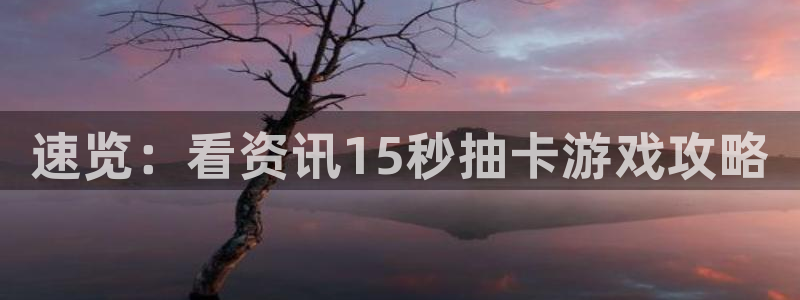 鼎点娱乐在线登录：速览：看资讯15秒抽卡游戏攻略