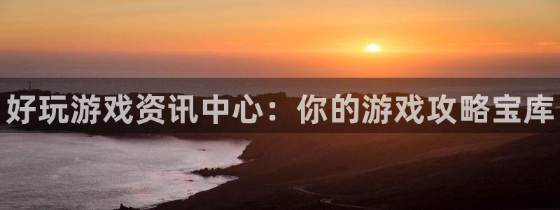 鼎点娱乐4主管：好玩游戏资讯中心：你的游戏攻略宝库