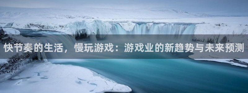 鼎点娱乐什么意思：快节奏的生活，慢玩游戏：游戏业的新趋势与未