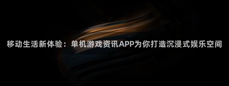 鼎点娱乐直属：移动生活新体验：单机游戏资讯APP为你打造沉浸