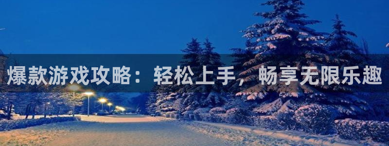 鼎点娱乐开户测速：爆款游戏攻略：轻松上手，畅享无限乐趣
