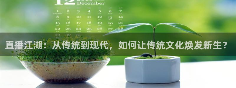 山猫体育在线直播：直播江湖：从传统到现代，如何让传统文化焕发新生？